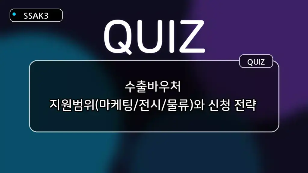 수출바우처: 지원범위(마케팅/전시/물류)와 신청 전략 퀴즈